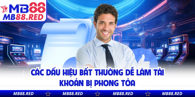 Các dấu hiệu bất thường dễ làm tài khoản bị phong tỏa