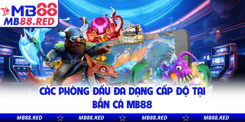 Các phòng đấu đa dạng cấp độ tại bắn cá MB88