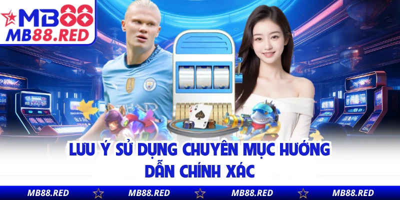 Lưu ý sử dụng chuyên mục hướng dẫn chính xác